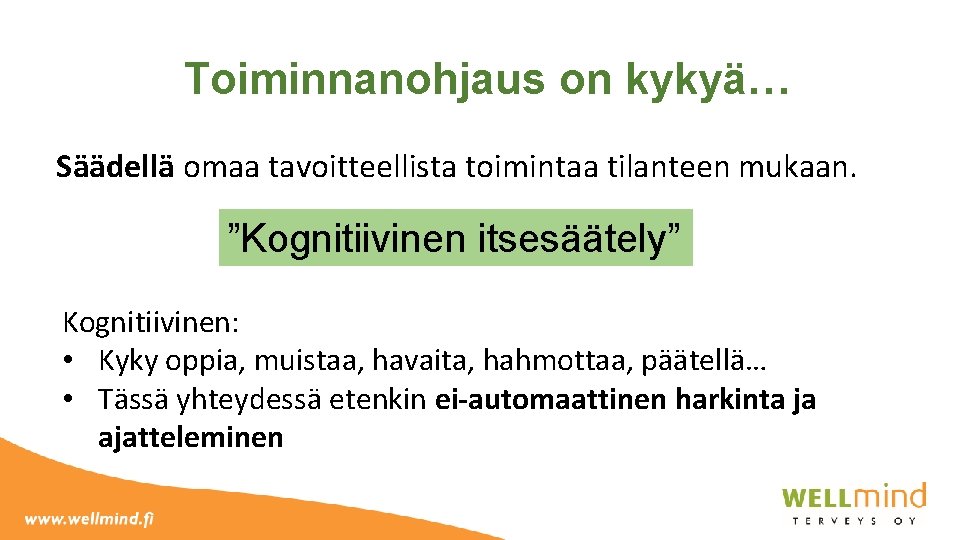 Toiminnanohjaus on kykyä… Säädellä omaa tavoitteellista toimintaa tilanteen mukaan. ”Kognitiivinen itsesäätely” Kognitiivinen: • Kyky