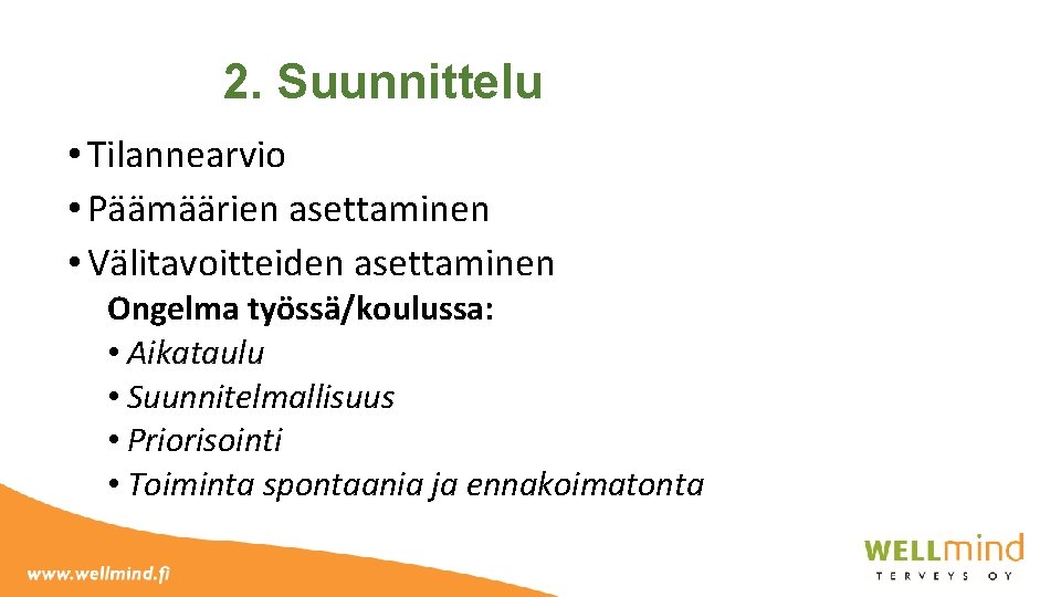 2. Suunnittelu • Tilannearvio • Päämäärien asettaminen • Välitavoitteiden asettaminen Ongelma työssä/koulussa: • Aikataulu