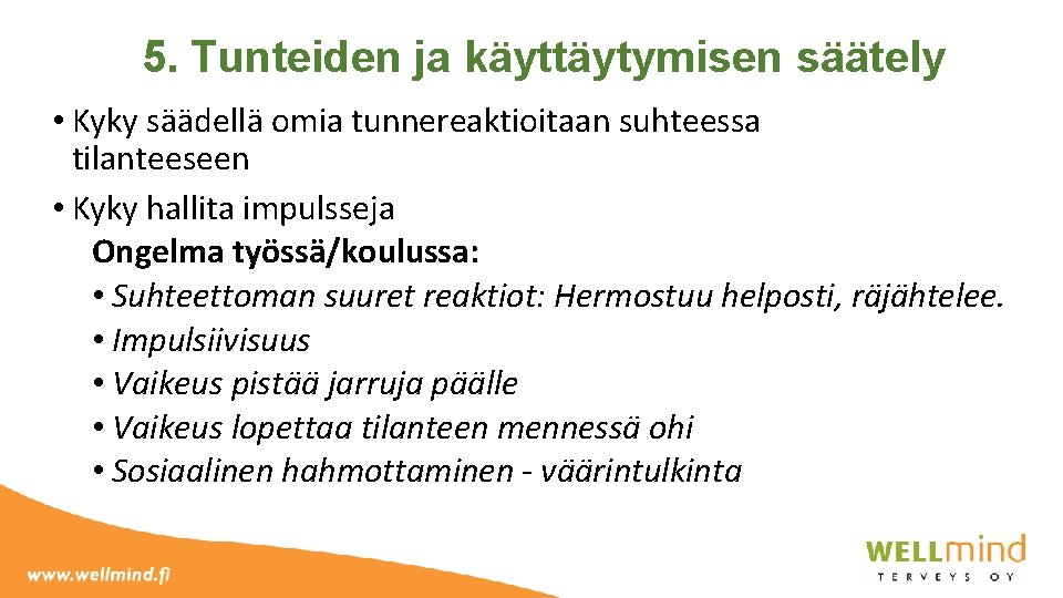 5. Tunteiden ja käyttäytymisen säätely • Kyky säädellä omia tunnereaktioitaan suhteessa tilanteeseen • Kyky