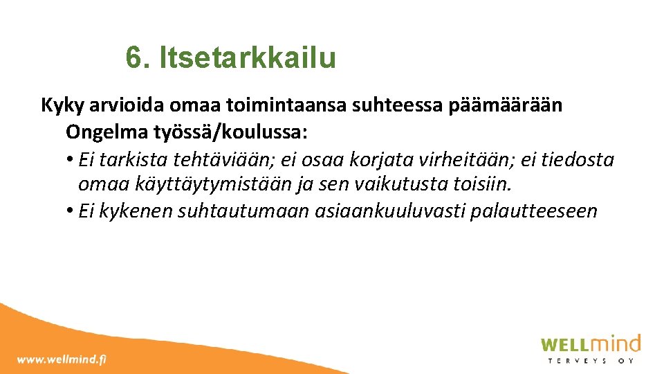 6. Itsetarkkailu Kyky arvioida omaa toimintaansa suhteessa päämäärään Ongelma työssä/koulussa: • Ei tarkista tehtäviään;
