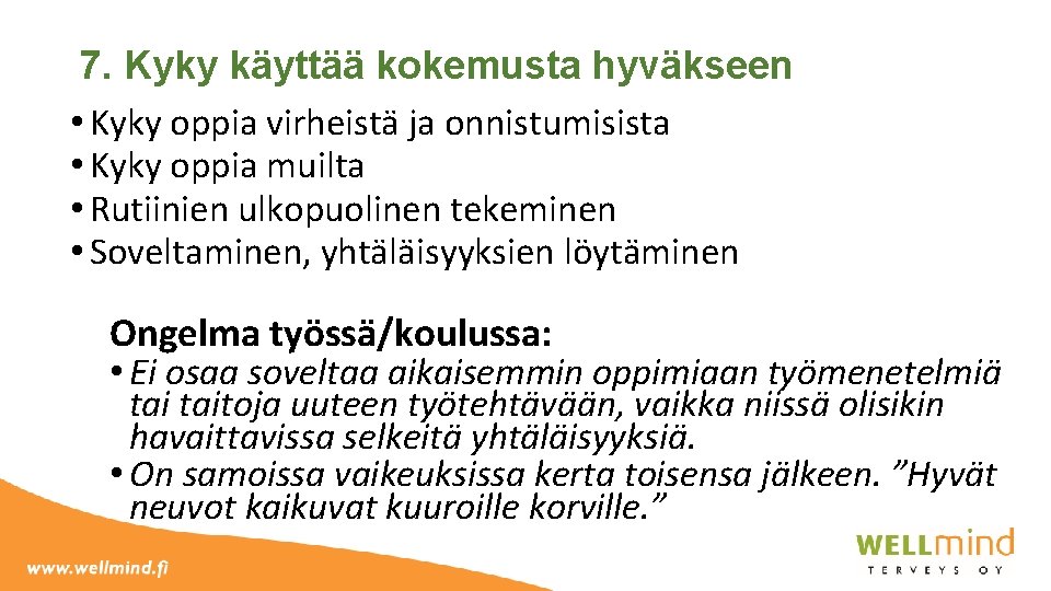 7. Kyky käyttää kokemusta hyväkseen • Kyky oppia virheistä ja onnistumisista • Kyky oppia