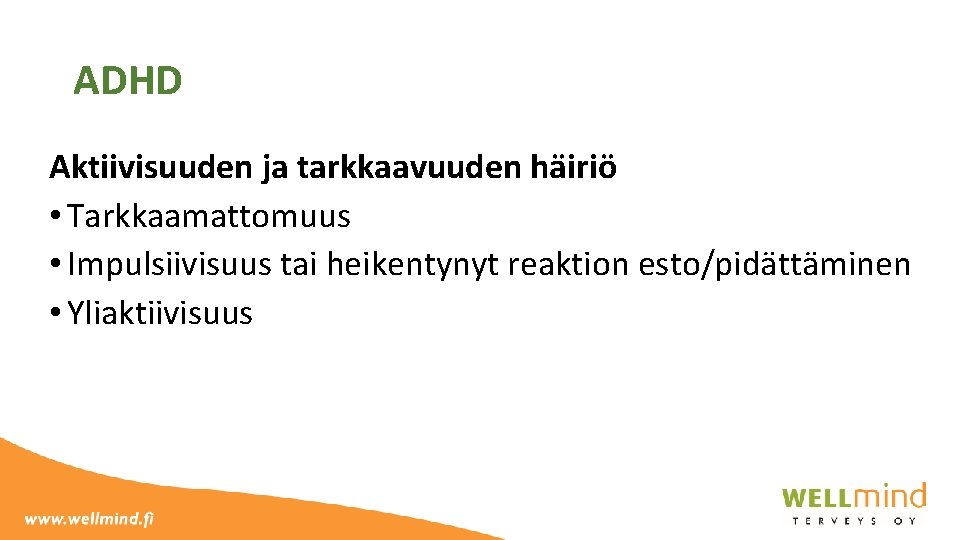 ADHD Aktiivisuuden ja tarkkaavuuden häiriö • Tarkkaamattomuus • Impulsiivisuus tai heikentynyt reaktion esto/pidättäminen •