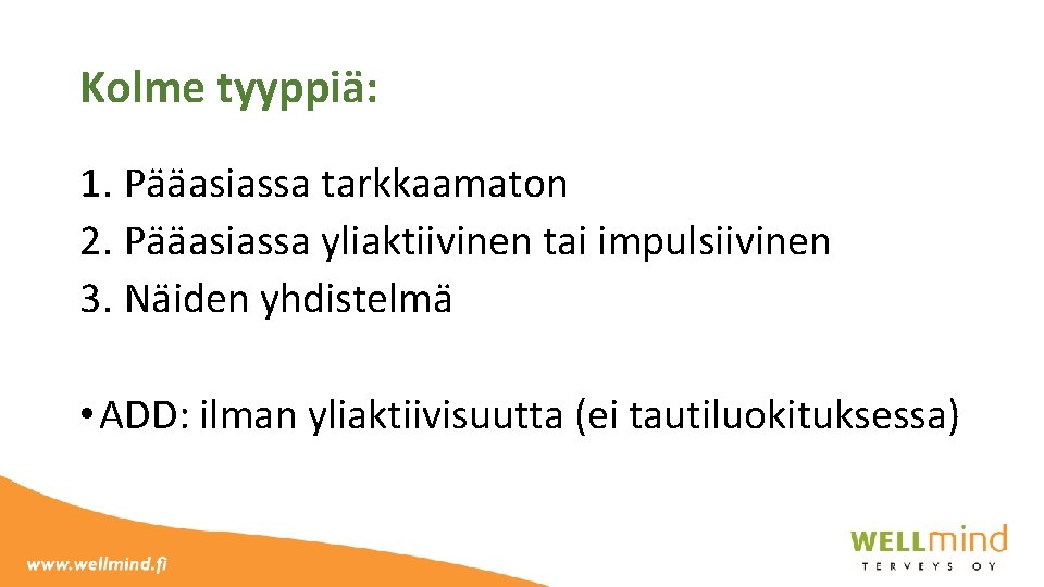 Kolme tyyppiä: 1. Pääasiassa tarkkaamaton 2. Pääasiassa yliaktiivinen tai impulsiivinen 3. Näiden yhdistelmä •