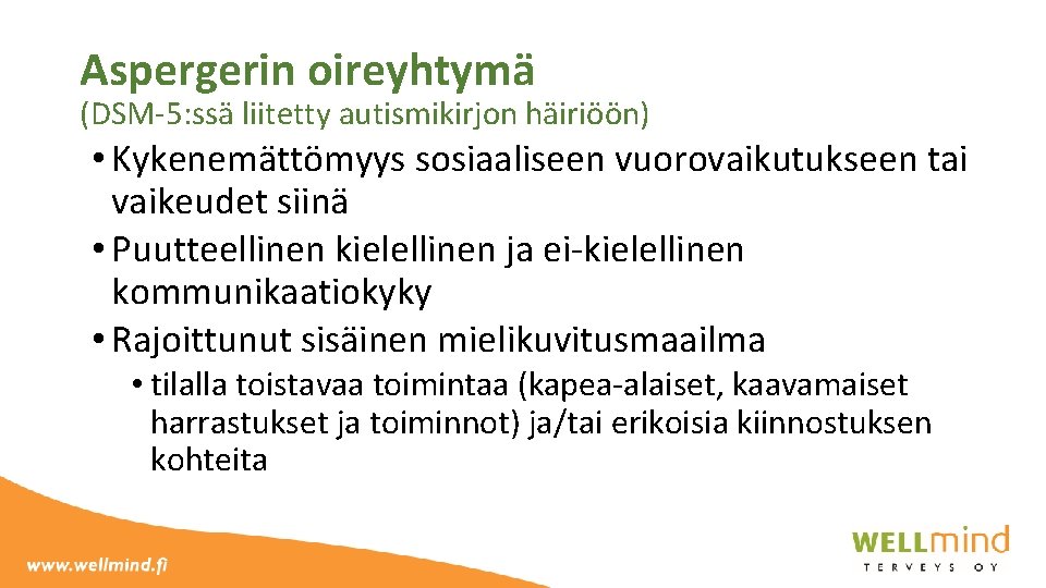 Aspergerin oireyhtymä (DSM-5: ssä liitetty autismikirjon häiriöön) • Kykenemättömyys sosiaaliseen vuorovaikutukseen tai vaikeudet siinä