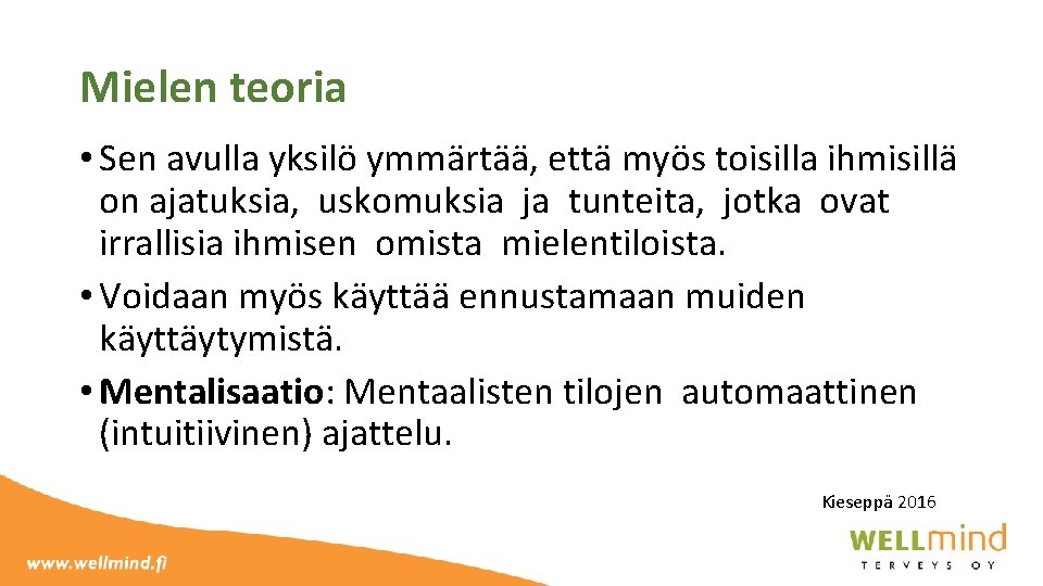 Mielen teoria • Sen avulla yksilö ymmärtää, että myös toisilla ihmisillä on ajatuksia, uskomuksia