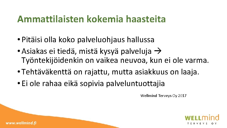 Ammattilaisten kokemia haasteita • Pitäisi olla koko palveluohjaus hallussa • Asiakas ei tiedä, mistä