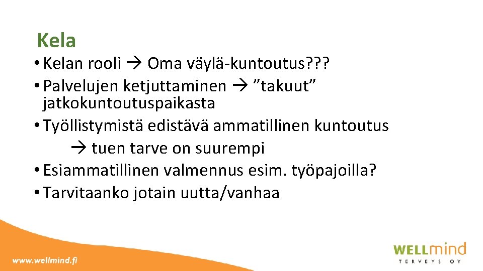 Kela • Kelan rooli Oma väylä-kuntoutus? ? ? • Palvelujen ketjuttaminen ”takuut” jatkokuntoutuspaikasta •