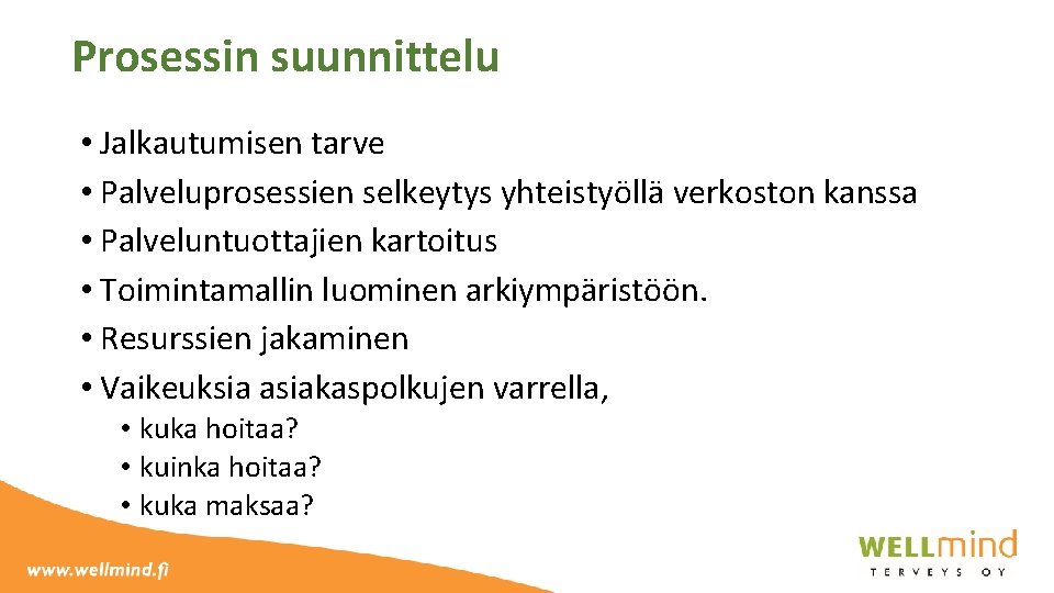 Prosessin suunnittelu • Jalkautumisen tarve • Palveluprosessien selkeytys yhteistyöllä verkoston kanssa • Palveluntuottajien kartoitus