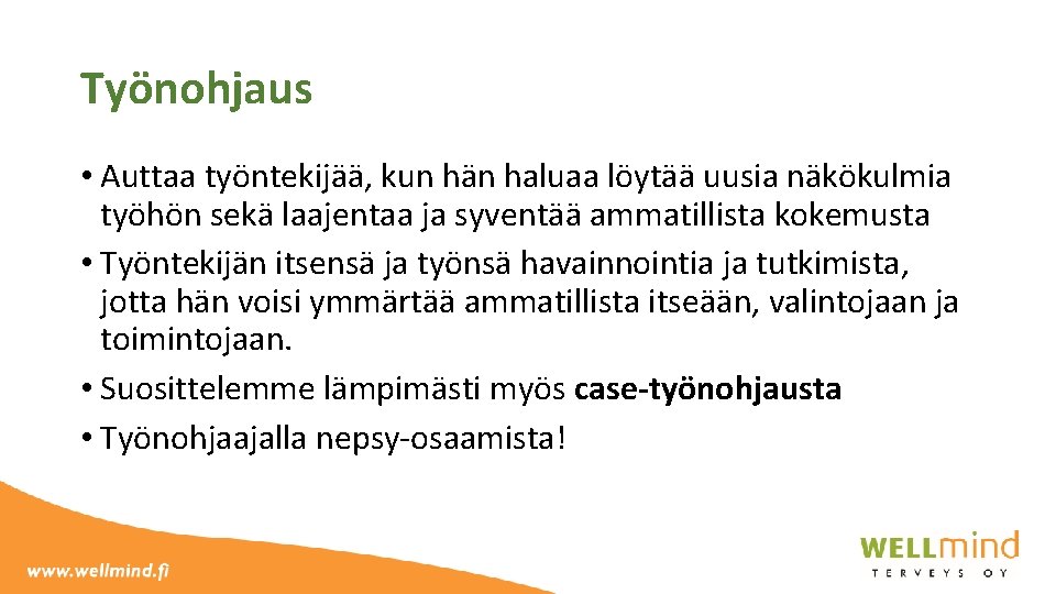 Työnohjaus • Auttaa työntekijää, kun hän haluaa löytää uusia näkökulmia työhön sekä laajentaa ja