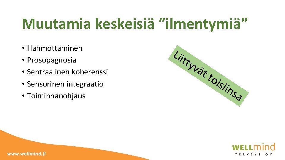 Muutamia keskeisiä ”ilmentymiä” • Hahmottaminen • Prosopagnosia • Sentraalinen koherenssi • Sensorinen integraatio •