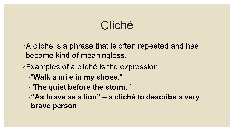 Cliché ◦ A cliché is a phrase that is often repeated and has become