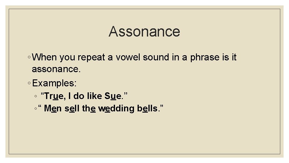 Assonance ◦ When you repeat a vowel sound in a phrase is it assonance.