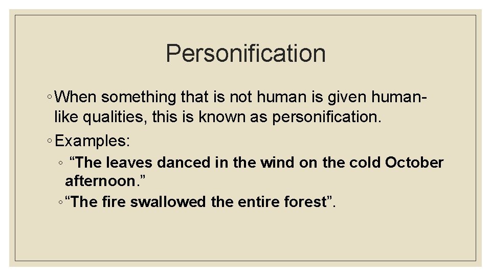 Personification ◦ When something that is not human is given humanlike qualities, this is