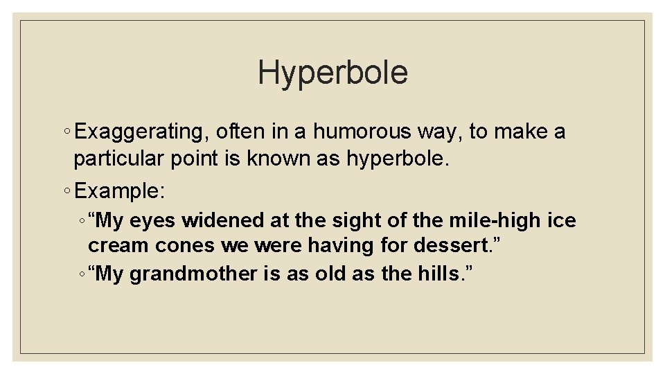 Hyperbole ◦ Exaggerating, often in a humorous way, to make a particular point is