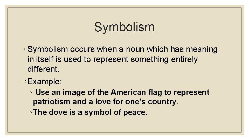 Symbolism ◦ Symbolism occurs when a noun which has meaning in itself is used