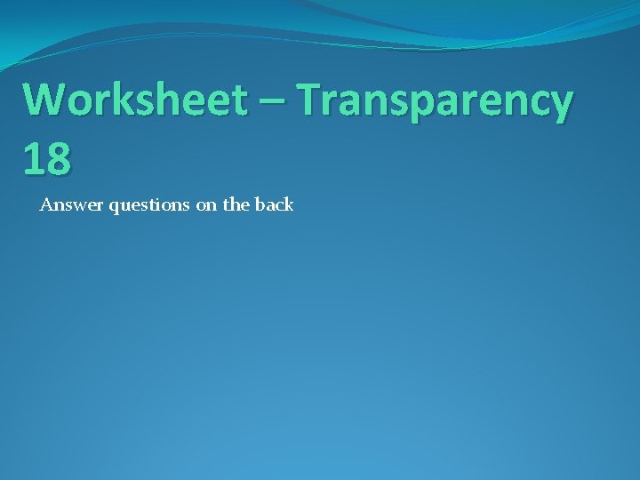 Worksheet – Transparency 18 Answer questions on the back 