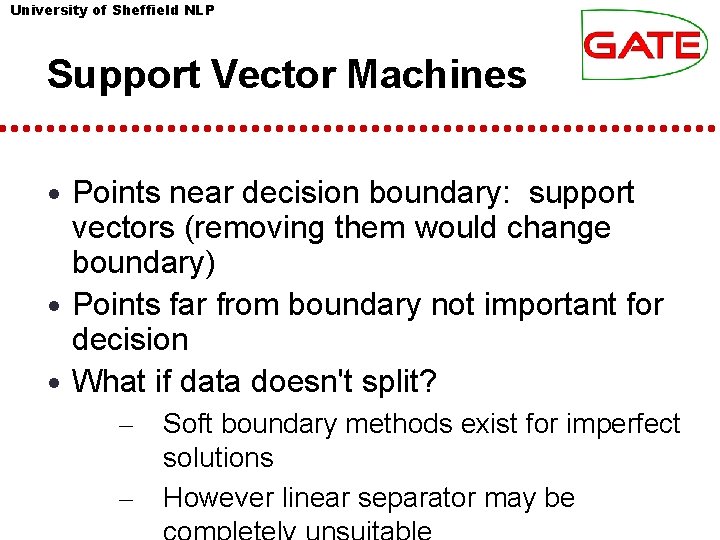 University of Sheffield NLP Support Vector Machines • Points near decision boundary: support vectors University of Sheffield NLP Support Vector Machines • Points near decision boundary: support vectors