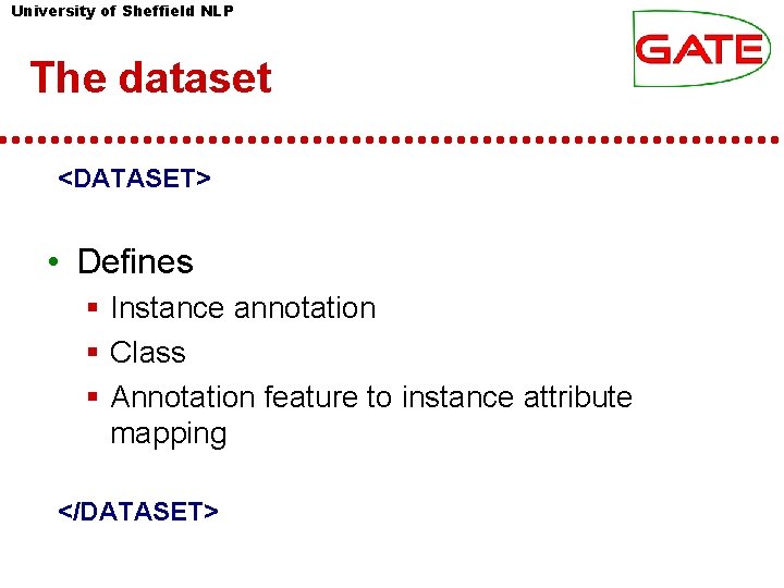 University of Sheffield NLP The dataset <DATASET> • Defines Instance annotation Class Annotation feature University of Sheffield NLP The dataset <DATASET> • Defines Instance annotation Class Annotation feature