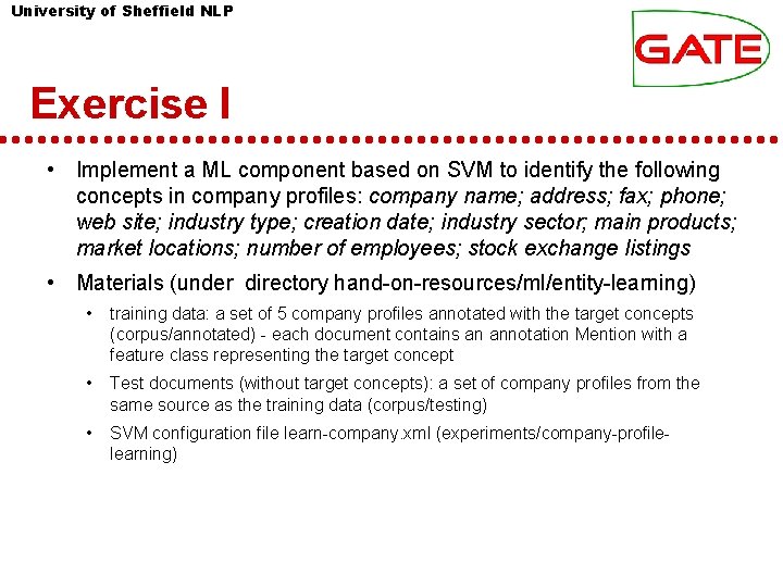 University of Sheffield NLP Exercise I • Implement a ML component based on SVM University of Sheffield NLP Exercise I • Implement a ML component based on SVM