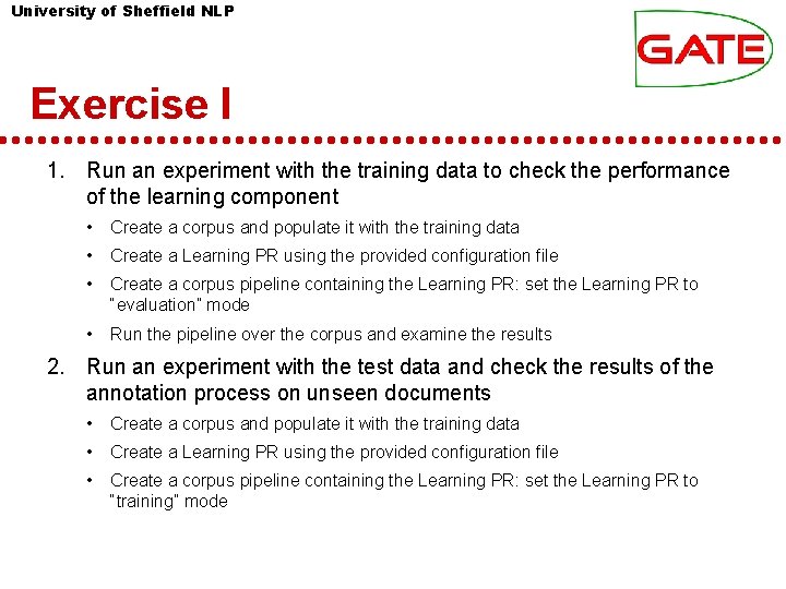 University of Sheffield NLP Exercise I 1. Run an experiment with the training data University of Sheffield NLP Exercise I 1. Run an experiment with the training data
