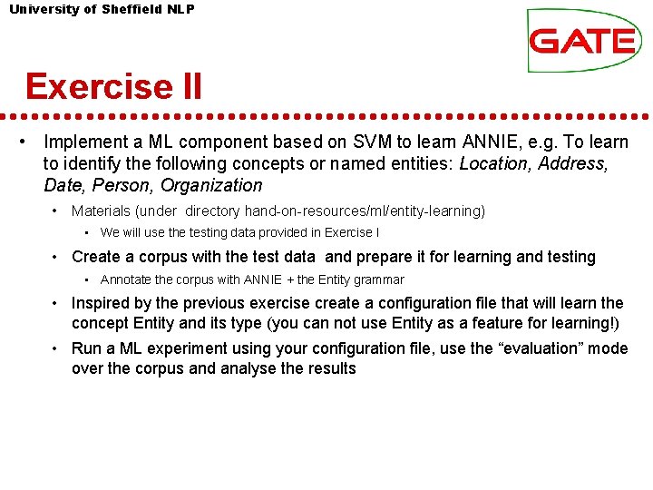 University of Sheffield NLP Exercise II • Implement a ML component based on SVM University of Sheffield NLP Exercise II • Implement a ML component based on SVM