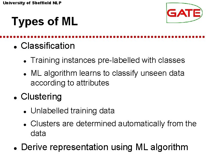 University of Sheffield NLP Types of ML Classification ML algorithm learns to classify unseen University of Sheffield NLP Types of ML Classification ML algorithm learns to classify unseen