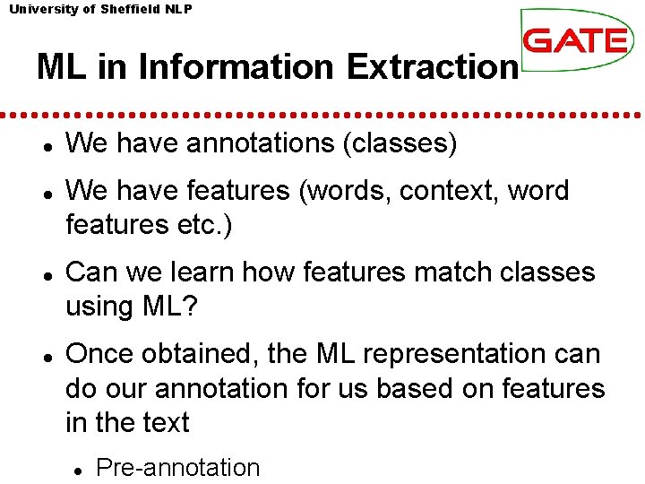 University of Sheffield NLP ML in Information Extraction We have annotations (classes) We have University of Sheffield NLP ML in Information Extraction We have annotations (classes) We have
