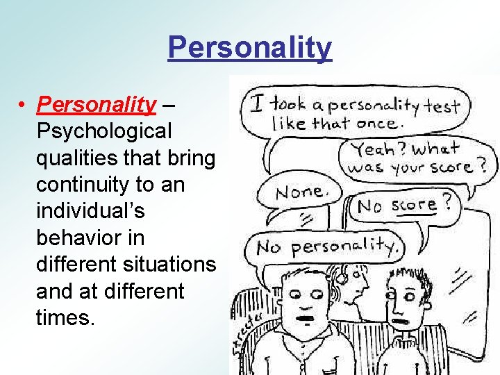 Personality • Personality – Psychological qualities that bring continuity to an individual’s behavior in