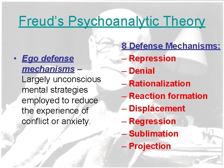 Freud’s Psychoanalytic Theory • Ego defense mechanisms – Largely unconscious mental strategies employed to