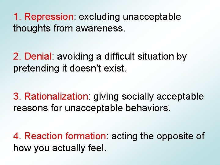 1. Repression: excluding unacceptable thoughts from awareness. 2. Denial: avoiding a difficult situation by