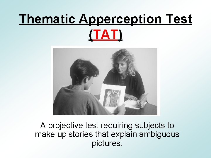 Thematic Apperception Test (TAT) A projective test requiring subjects to make up stories that