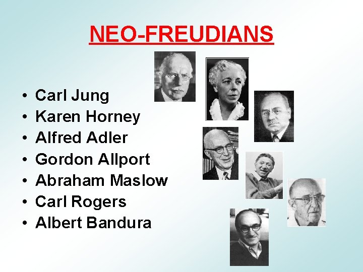 NEO-FREUDIANS • • Carl Jung Karen Horney Alfred Adler Gordon Allport Abraham Maslow Carl