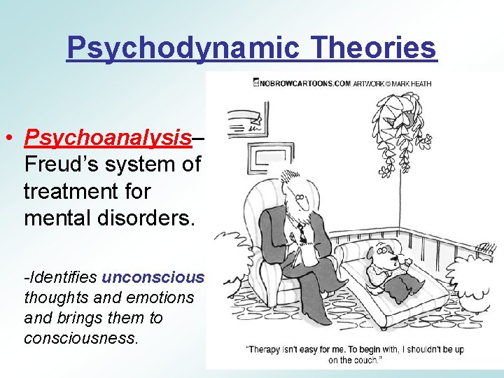 Psychodynamic Theories • Psychoanalysis– Freud’s system of treatment for mental disorders. -Identifies unconscious thoughts