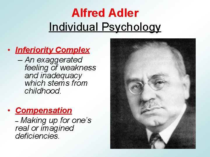 Alfred Adler Individual Psychology • Inferiority Complex – An exaggerated feeling of weakness and