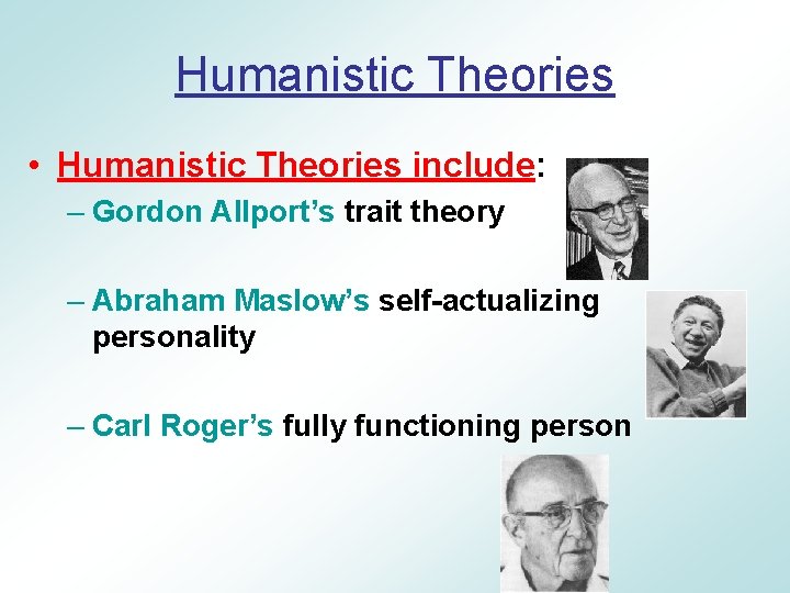 Humanistic Theories • Humanistic Theories include: – Gordon Allport’s trait theory – Abraham Maslow’s