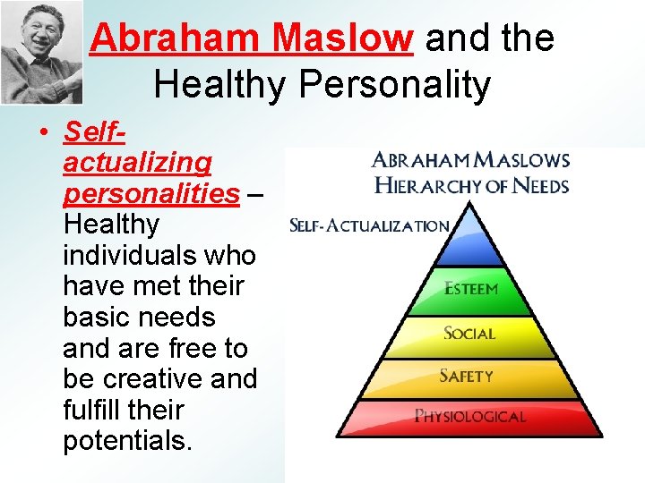 Abraham Maslow and the Healthy Personality • Selfactualizing personalities – Healthy individuals who have