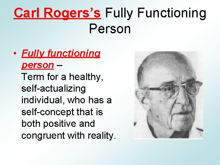 Carl Rogers’s Fully Functioning Person • Fully functioning person – Term for a healthy,