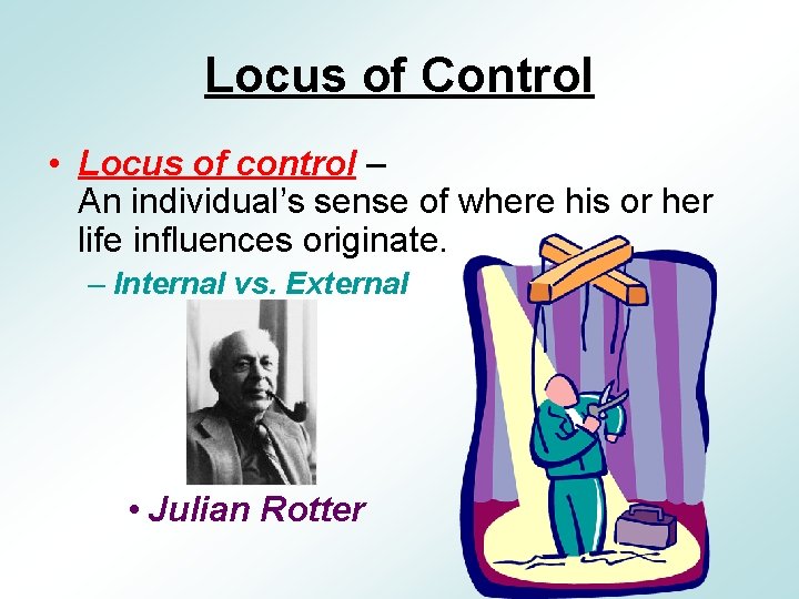 Locus of Control • Locus of control – An individual’s sense of where his