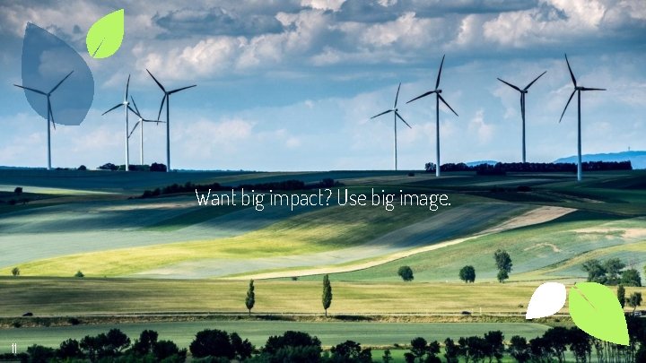 Want big impact? Use big image. 11 
