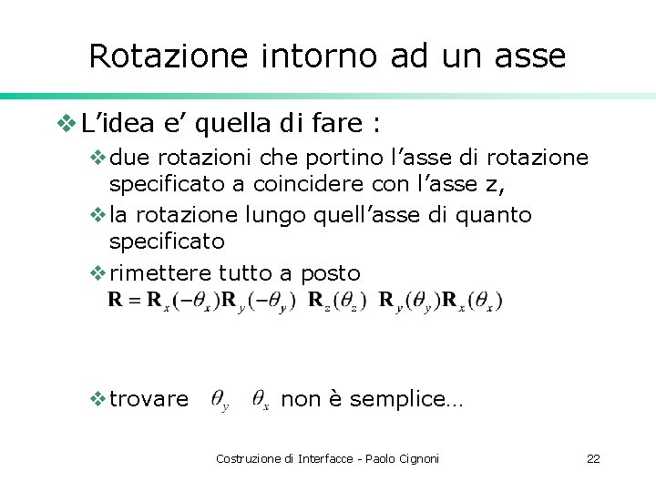 Rotazione intorno ad un asse v L’idea e’ quella di fare : vdue rotazioni