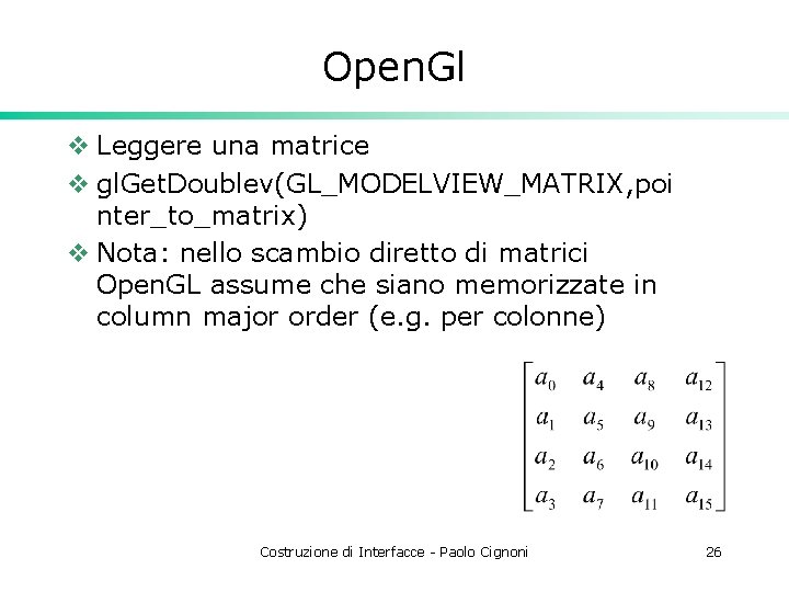 Open. Gl v Leggere una matrice v gl. Get. Doublev(GL_MODELVIEW_MATRIX, poi nter_to_matrix) v Nota:
