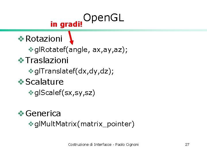 in gradi! Open. GL v Rotazioni vgl. Rotatef(angle, ax, ay, az); v Traslazioni vgl.