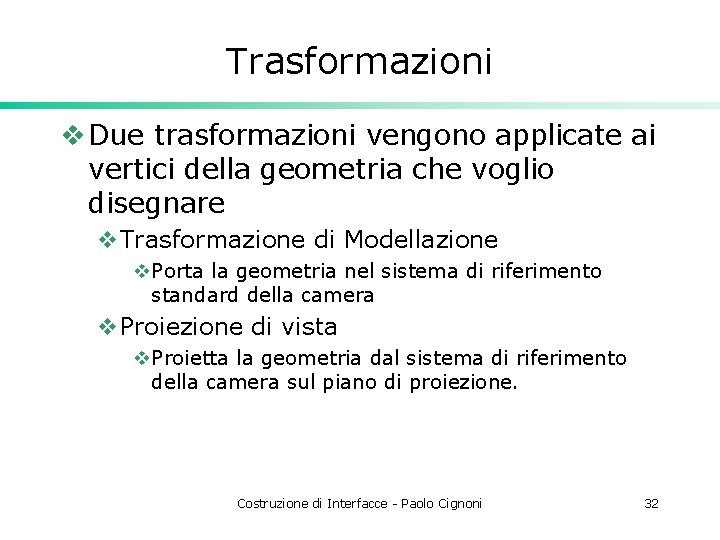 Trasformazioni v Due trasformazioni vengono applicate ai vertici della geometria che voglio disegnare v.