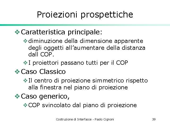 Proiezioni prospettiche v Caratteristica principale: vdiminuzione della dimensione apparente degli oggetti all’aumentare della distanza