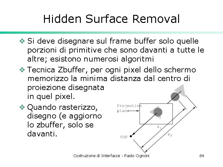 Hidden Surface Removal v Si deve disegnare sul frame buffer solo quelle porzioni di