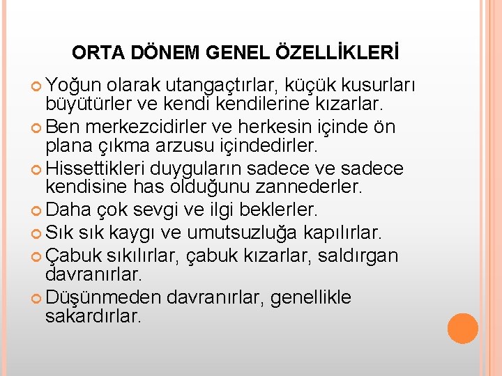 ORTA DÖNEM GENEL ÖZELLİKLERİ Yoğun olarak utangaçtırlar, küçük kusurları büyütürler ve kendilerine kızarlar. Ben