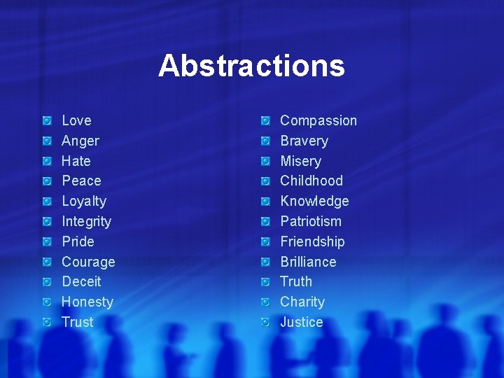 Abstractions Love Anger Hate Peace Loyalty Integrity Pride Courage Deceit Honesty Trust Compassion Bravery