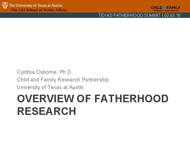 TEXAS FATHERHOOD SUMMIT | 02. 03. 16 Cynthia Osborne, Ph. D. Child and Family