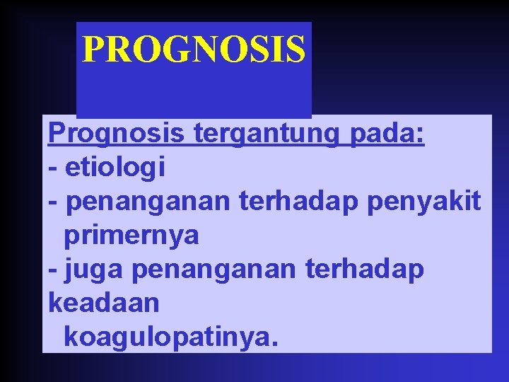 PROGNOSIS Prognosis tergantung pada: - etiologi - penanganan terhadap penyakit primernya - juga penanganan