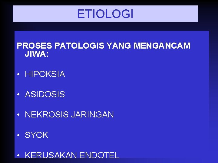 ETIOLOGI PROSES PATOLOGIS YANG MENGANCAM JIWA: • HIPOKSIA • ASIDOSIS • NEKROSIS JARINGAN •